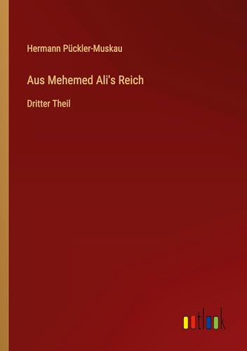 Aus Mehemed Ali's Reich: Dritter Theil von Outlook Verlag